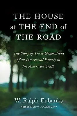 Dom na konci cesty: Príbeh troch generácií medzirasovej rodiny na americkom Juhu - The House at the End of the Road: The Story of Three Generations of an Interracial Family in the American South
