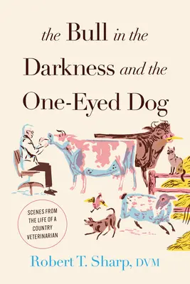 Býk v tme a jednooký pes: Scény zo života vidieckeho veterinára - The Bull in the Darkness and the One-Eyed Dog: Scenes from the Life of a Country Veterinarian