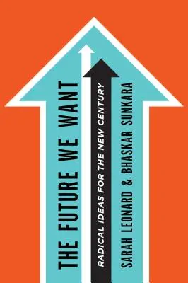 Budúcnosť, ktorú chceme: Radikálne myšlienky pre nové storočie - The Future We Want: Radical Ideas for the New Century