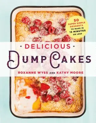 Lahodné koláčiky: Vydarené deksy: 50 superjednoduchých dezertov, ktoré pripravíte za 15 minút a menej - Delicious Dump Cakes: 50 Super Simple Desserts to Make in 15 Minutes or Less