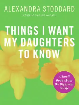 Veci, ktoré chcem, aby moje dcéry vedeli: A Small Book about Big Issues in Life (Malá kniha o veľkých otázkach života) - Things I Want My Daughters to Know: A Small Book about the Big Issues in Life
