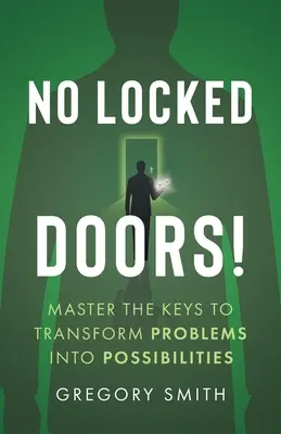 Žiadne zamknuté dvere!: Ovládnite kľúče na premenu problémov na možnosti - No Locked Doors!: Master the Keys to Transform Problems into Possibilities