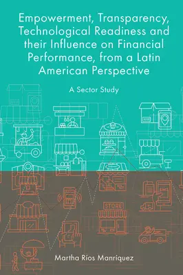 Posilnenie postavenia, transparentnosť, technologická pripravenosť a ich vplyv na finančnú výkonnosť z pohľadu Latinskej Ameriky: Odvetvová štúdia - Empowerment, Transparency, Technological Readiness and Their Influence on Financial Performance, from a Latin American Perspective: A Sector Study