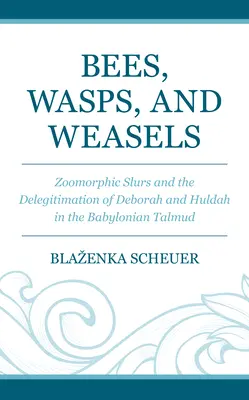Včely, osy a lasice: Zoomorfné urážky a delegitimizácia Debory a Huldy v babylonskom Talmude - Bees, Wasps, and Weasels: Zoomorphic Slurs and the Delegitimation of Deborah and Huldah in the Babylonian Talmud