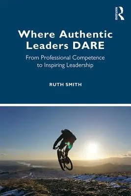Kde sa autentickí lídri odvážia: Od profesionálnej kompetencie k inšpiratívnemu vedeniu - Where Authentic Leaders Dare: From Professional Competence to Inspiring Leadership