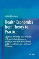 Ekonomika zdravia od teórie k praxi: Optimálne informovanie o spoločných rozhodnutiach v oblasti výskumu, úhrad a regulácie s ohľadom na rozpočet zdravotného systému - Health Economics from Theory to Practice: Optimally Informing Joint Decisions of Research, Reimbursement and Regulation with Health System Budget Cons