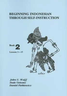 Začíname s indonézštinou prostredníctvom samoštúdia: Kniha 2, lekcie 1-15 - Beginning Indonesian Through Self-Instruction: Book 2, Lessons 1-15
