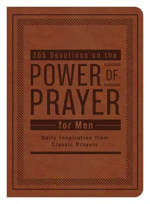 365 pobožností o sile modlitby pre mužov: Každodenná inšpirácia z klasických modlitieb - 365 Devotions on the Power of Prayer for Men: Daily Inspiration from Classic Prayers