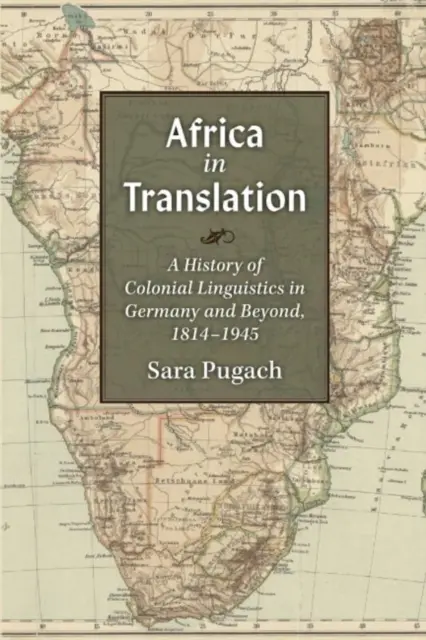 Afrika v preklade: Dejiny koloniálnej lingvistiky v Nemecku a za jeho hranicami v rokoch 1814 - 1945 - Africa in Translation: A History of Colonial Linguistics in Germany and Beyond, 1814-1945