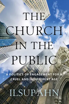Cirkev na verejnosti: Politika angažovanosti pre krutú a ľahostajnú dobu - The Church in the Public: A Politics of Engagement for a Cruel and Indifferent Age