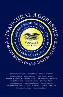Inauguračné prejavy prezidentov V1: George Washington (1789) až William McKinley (1901) - Inaugural Addresses of the Presidents V1: Volume 1: George Washington (1789) to William McKinley (1901)