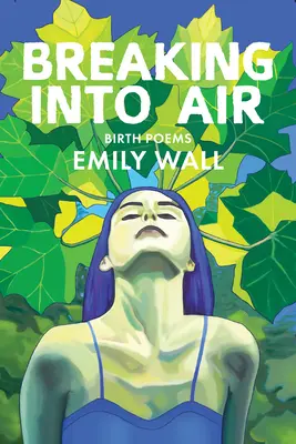Breaking Into Air: Básne o narodení - Breaking Into Air: Birth Poems