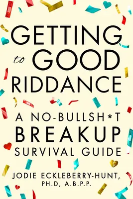 Ako sa rozlúčiť: - Getting to Good Riddance: A No-Bullsh*t Breakup Survival Guide