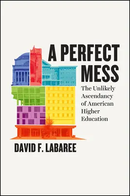 Dokonalý neporiadok: Nepravdepodobný vzostup amerického vysokého školstva - A Perfect Mess: The Unlikely Ascendancy of American Higher Education