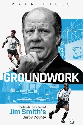 Groundwork: Vnútorný príbeh Jima Smitha z Derby County - Groundwork: The Inside Story of Jim Smith's Derby County