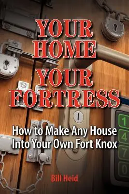 Váš domov, vaša pevnosť: Ako si z každého domu urobiť vlastnú pevnosť Fort Knox - Your Home Your Fortress: How to Make Any House Into Your Own Fort Knox