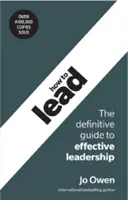 Ako viesť: Ako viesť ľudí: Definitívny sprievodca efektívnym vedením - How to Lead: The Definitive Guide to Effective Leadership