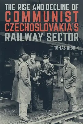 Vzostup a úpadok komunistického československého železničného sektora - The Rise and Decline of Communist Czechoslovakias Railway Sector