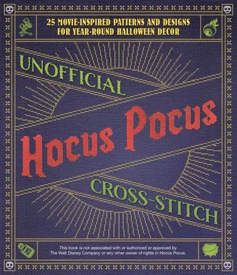 Neoficiálny krížikový steh Hocus Pocus: 25 vzorov a dizajnov pre umelecké diela, ktoré si môžete vyrobiť sami pre celoročnú halloweensku výzdobu - Unofficial Hocus Pocus Cross-Stitch: 25 Patterns and Designs for Works of Art You Can Make Yourself for Year-Round Halloween Decor