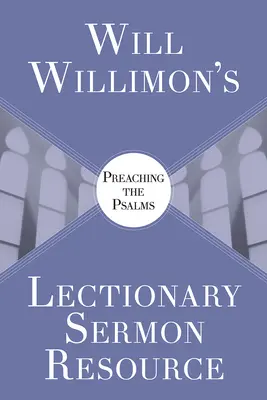 Will Willimons Lectionary Sermon Resource: Kázeňský zdroj: Kázanie žalmov - Will Willimons Lectionary Sermon Resource: Preaching the Psalms