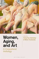 Ženy, starnutie a umenie: Starnutie a starnutie: Medzikultúrna antológia - Women, Aging, and Art: A Crosscultural Anthology