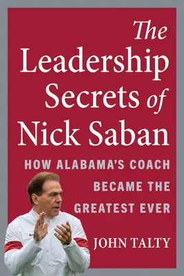 Tajomstvá líderstva Nicka Sabana: Ako sa tréner Alabamy stal najlepším trénerom všetkých čias - The Leadership Secrets of Nick Saban: How Alabama's Coach Became the Greatest Ever