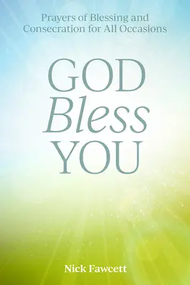 Boh ťa žehnaj: Modlitby požehnania a zasvätenia pre všetky príležitosti - God Bless You: Prayers of Blessing and Consecration for All Occasions