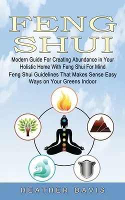 Feng Shui: Moderná príručka na vytvorenie hojnosti vo vašom holistickom dome s Feng Shui pre myseľ (Feng Shui usmernenia, ktoré robia sen - Feng Shui: Modern Guide For Creating Abundance in Your Holistic Home With Feng Shui For Mind (Feng Shui Guidelines That Makes Sen