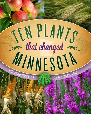 Desať rastlín, ktoré zmenili Minnesotu - Ten Plants That Changed Minnesota