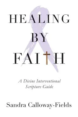 Uzdravenie vierou: Príručka o Božej intervencii z Písma - Healing By Faith: A Divine Interventional Scripture Guide
