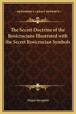 Tajná náuka ružokrížcov ilustrovaná tajnými ružokrížskymi symbolmi - The Secret Doctrine of the Rosicrucians Illustrated with the Secret Rosicrucian Symbols