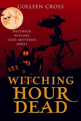 Čarodejnícka hodina mŕtvych: Útulné tajomstvo čarodejníc z Westwicku - Witching Hour Dead: A Westwick Witches Cozy Mystery
