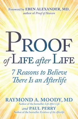 Dôkaz o živote po živote: 7 dôvodov, prečo veriť, že existuje posmrtný život - Proof of Life After Life: 7 Reasons to Believe There Is an Afterlife