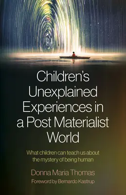 Nevysvetliteľné zážitky detí v postmaterialistickom svete: Čo nás deti môžu naučiť o tajomstve ľudského bytia - Children's Unexplained Experiences in a Post Materialist World: What Children Can Teach Us about the Mystery of Being Human