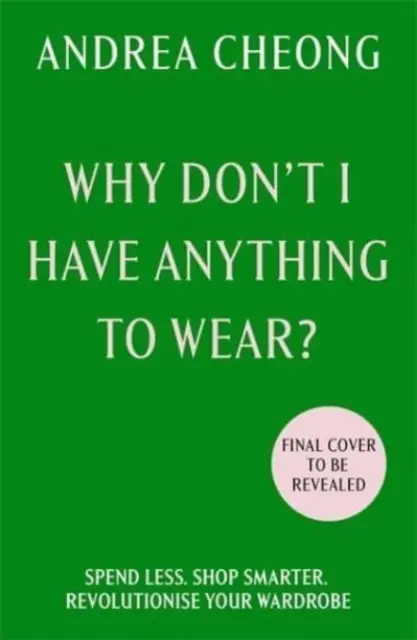Prečo nemám čo na seba? - Míň míň. Nakupujte inteligentnejšie. Zmeňte svoj šatník - Why Don't I Have Anything to Wear? - Spend Less. Shop Smarter. Revolutionise Your Wardrobe