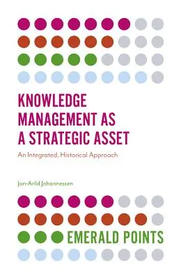 Manažment znalostí ako strategické aktívum: integrovaný, historický prístup - Knowledge Management as a Strategic Asset: An Integrated, Historical Approach