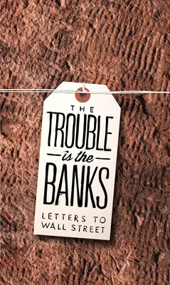 Problémy sú v bankách: Listy na Wall Street - The Trouble Is the Banks: Letters to Wall Street