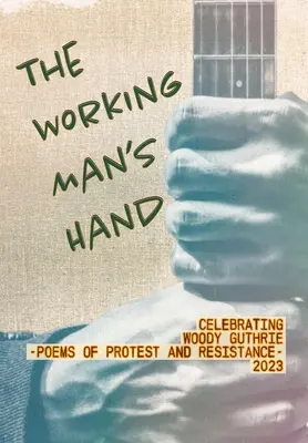 Ruka pracujúceho človeka: Básne protestu a odporu - 2023: Oslava Woodyho Guthrieho - Básne protestu a odporu - The Working Man's Hand: Celebrating Woody Guthrie - Poems of Protest and Resistance - 2023: Celebrating Woody Guthrie - Poems of Protest and R