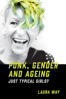 Punk, rod a starnutie: Punk: typické dievčatá? - Punk, Gender and Ageing: Just Typical Girls?