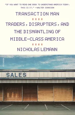 Transakčný človek: Transakcie: obchodníci, rozvracači a demontáž strednej triedy v Amerike - Transaction Man: Traders, Disrupters, and the Dismantling of Middle-Class America