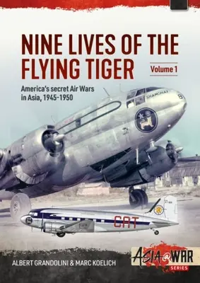 Deväť životov lietajúceho tigra: Diel 1 - Tajné americké letecké vojny v Ázii, 1945-1950 - Nine Lives of the Flying Tiger: Volume 1 - America's Secret Air Wars in Asia, 1945-1950