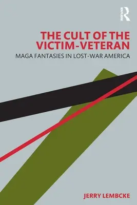 Kult obete - veterána: Magické fantázie v Amerike stratenej vojny - The Cult of the Victim-Veteran: Maga Fantasies in Lost-War America