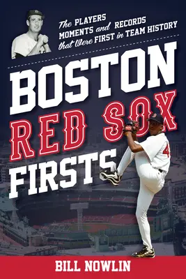 Prvenstvá Boston Red Sox: Hráči, momenty a rekordy, ktoré boli prvé v histórii tímu - Boston Red Sox Firsts: The Players, Moments, and Records That Were First in Team History