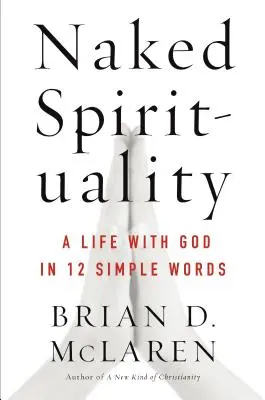 Nahá spiritualita: Život s Bohom v 12 jednoduchých slovách - Naked Spirituality: A Life with God in 12 Simple Words