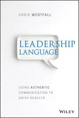 Jazyk vodcovstva: Používanie autentickej komunikácie na dosiahnutie výsledkov - Leadership Language: Using Authentic Communication to Drive Results