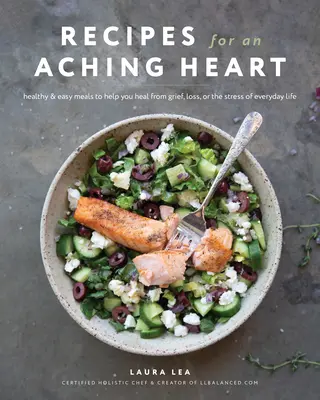 Recepty pre boľavé srdce: Zdravé a jednoduché jedlá, ktoré vám pomôžu uzdraviť sa zo smútku, straty alebo stresu každodenného života - Recipes for an Aching Heart: Healthy & Easy Meals to Help You Heal from Grief, Loss, or the Stress of Everyday Life