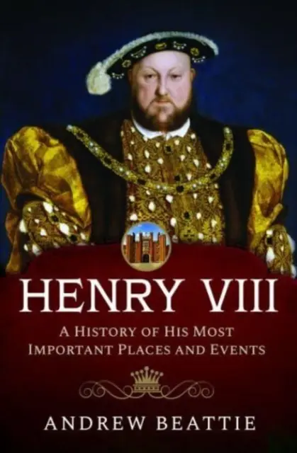 Henrich VIII: Dejiny jeho najdôležitejších miest a udalostí - Henry VIII: A History of His Most Important Places and Events