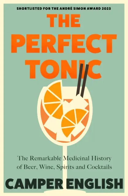 Dokonalé tonikum - Pozoruhodná liečivá história piva, vína, destilátov a koktailov - Perfect Tonic - The Remarkable Medicinal History of Beer, Wine, Spirits and Cocktails