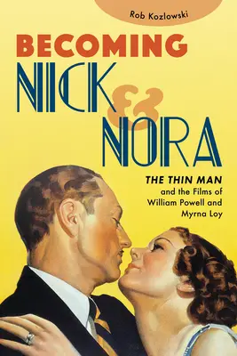 Stať sa Nickom a Norou: Myrna Loy: Tenký muž a filmy Williama Powella a Myrny Loy - Becoming Nick and Nora: The Thin Man and the Films of William Powell and Myrna Loy