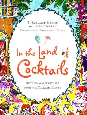 V krajine koktailov: Recepty a dobrodružstvá koktailových dievčat - In the Land of Cocktails: Recipes and Adventures from the Cocktail Chicks